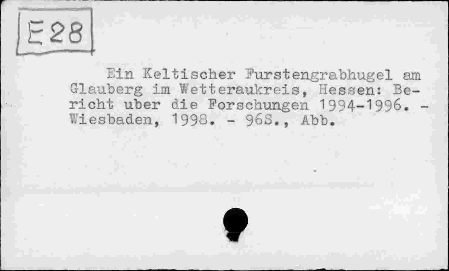 ﻿Ein Keltischer Furstengrabhugel am Glauberg im Wetteraukreis, Hessen: Bericht über die Forschungen 1994-1996. -Wiesbaden, 1998. - 963., Abb.